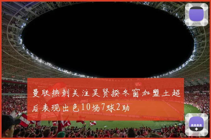 曼联热刺关注吴贤揆冬窗加盟土超后表现出色10场7球2助