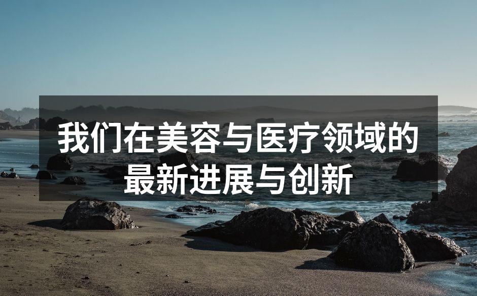 我们在美容与医疗领域的最新进展与创新